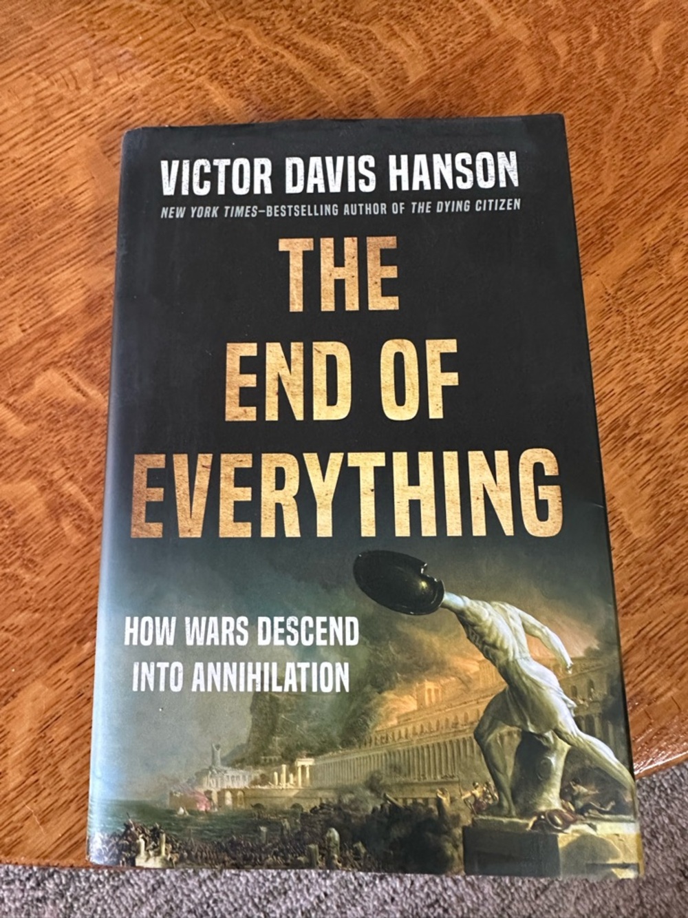 The End of Everything: How Wars Descend Into Annihilation
by Victor Davis Hanson